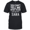 You Can’T Tell Me What To Do You Are Not My Sara Shirt