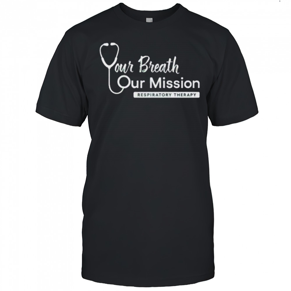 Your Breath Our Mission Respiratory Therapy T-Shirt