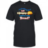 You’re telling me a gar licked this bread shirt