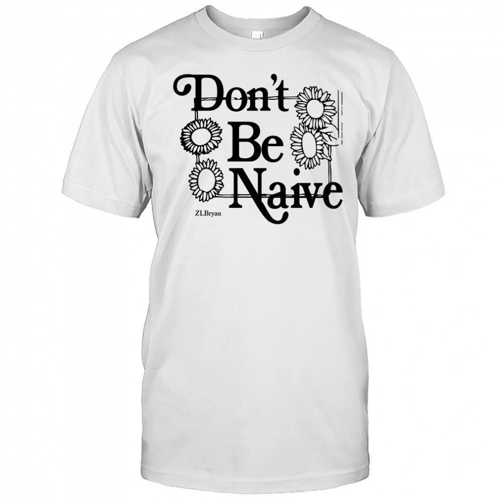 Zach Bryan don’t be naive shirt