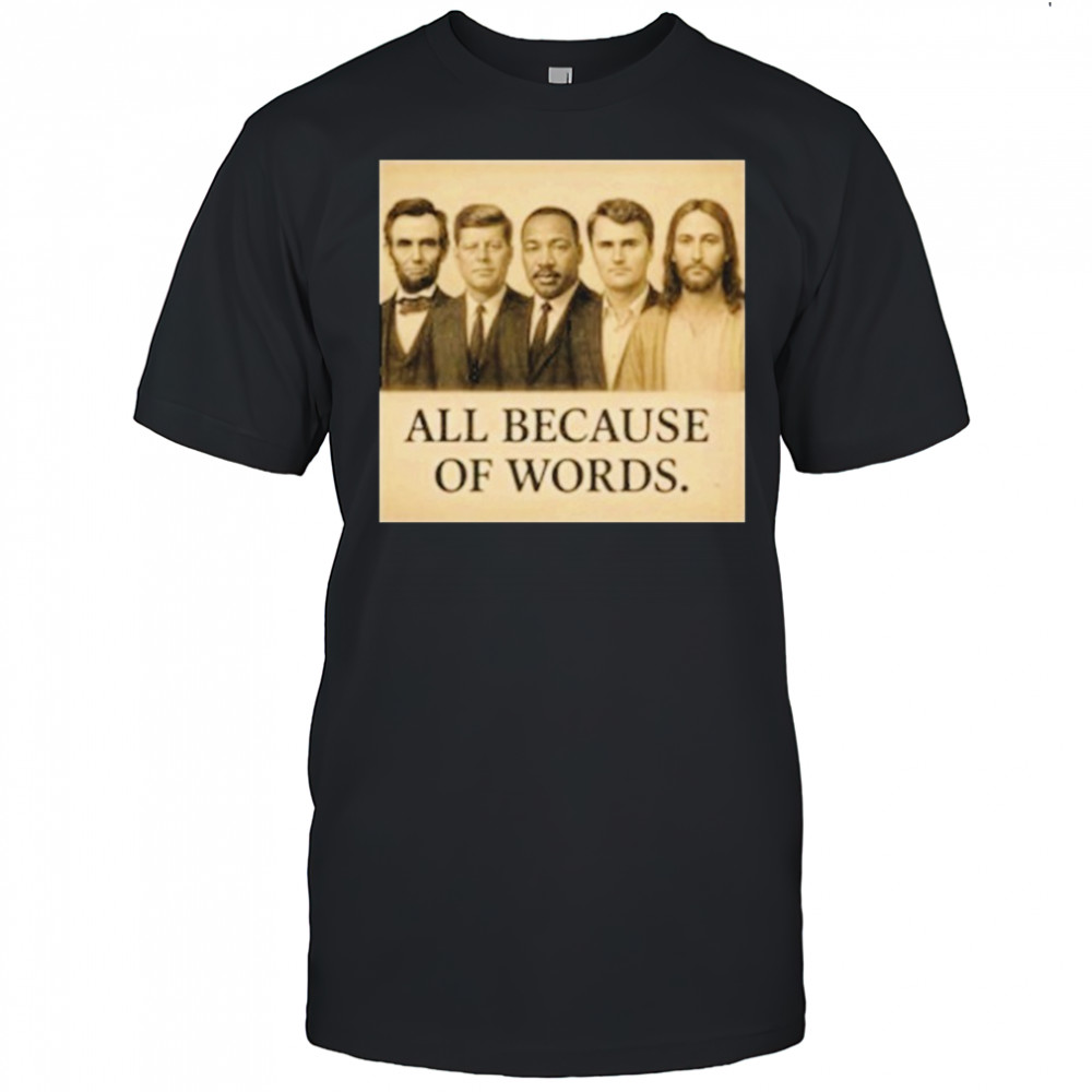 Abraham Lincoln John F. Kennedy Jesus And Charlie Kirk All Because Of Words Was Assassinated T-shirt