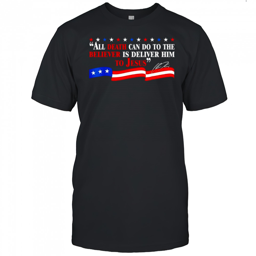 All death can do to the believer is deliver him to Jesus America flag Charlie Kirk signature shirt