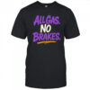 All Gas No Breaks shirt
