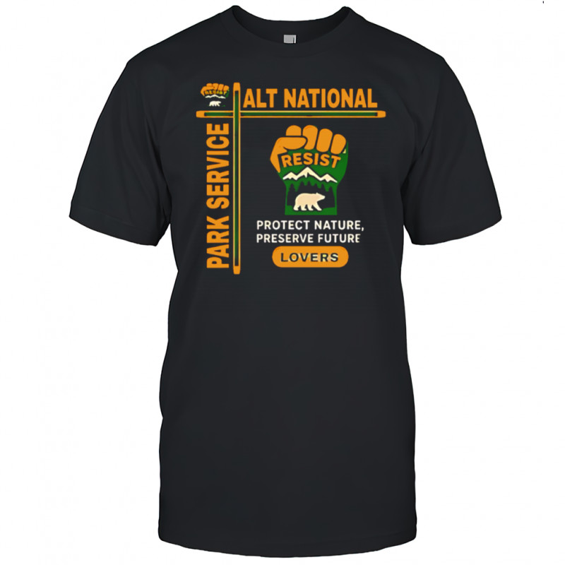 Alt National Park Service Resist Protect Nature Preserve Future shirt