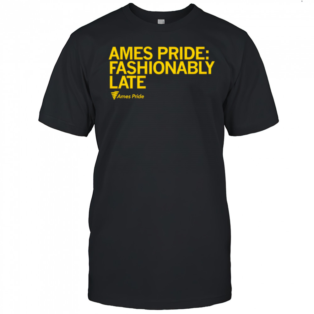 Ames Pride Fashionably Late 2025 shirt