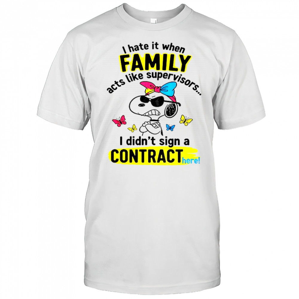 Angry snoopy hate it when family acts like supervisors I didn’t sign a contract here shirt