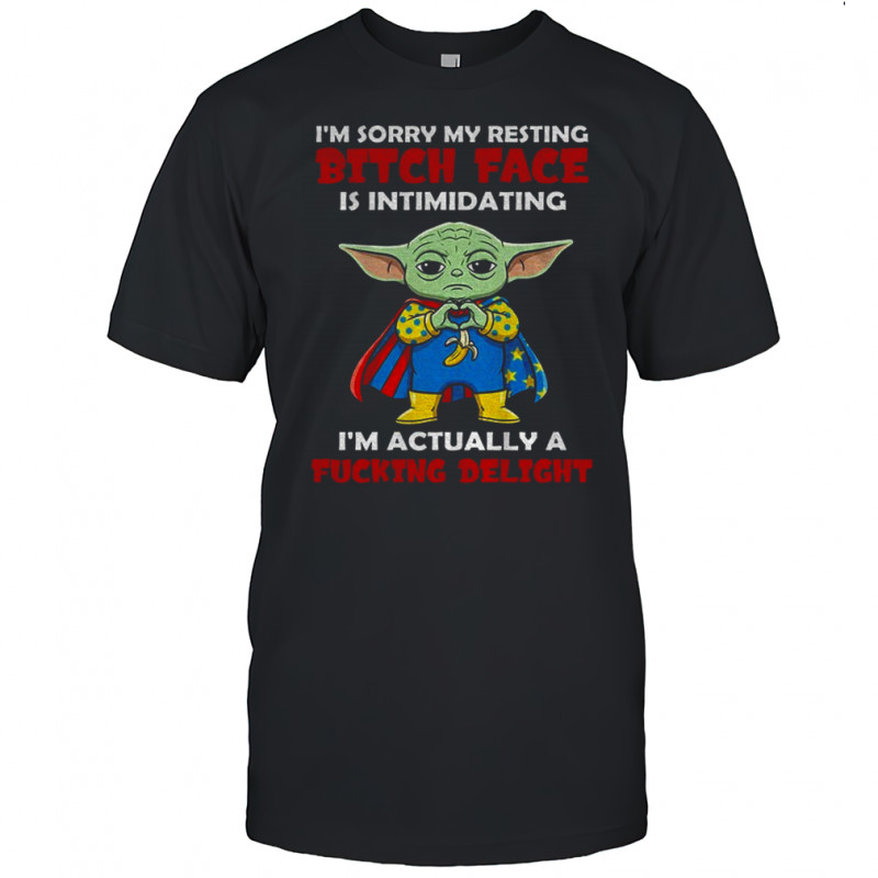 Baby Yoda banana man I’m sorry my resting bitch face is intimidating I’m actually a fucking delight shirt
