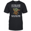 Baby Yoda getting older is just one body part after another saying ha ha you think shirt