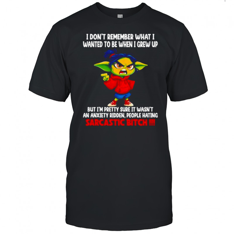 Baby Yoda I don’t remember what I wanted to be when I grew up but I’m pretty sure it wasn’t shirt Baby Yoda I don’t remember what I wanted to be when I grew up but I’m pretty sure it wasn’t shirt