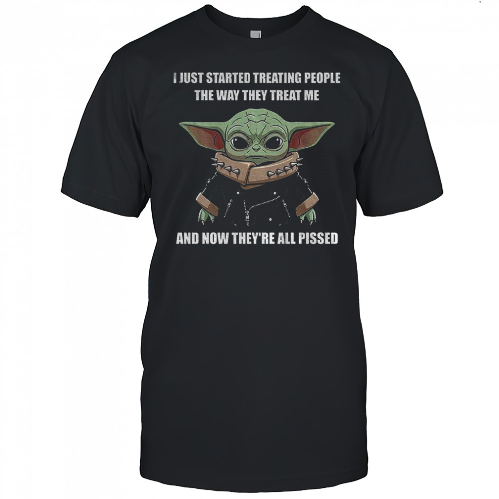 Baby Yoda I just started treating people the way they treat me and now they’re all pissed shirt