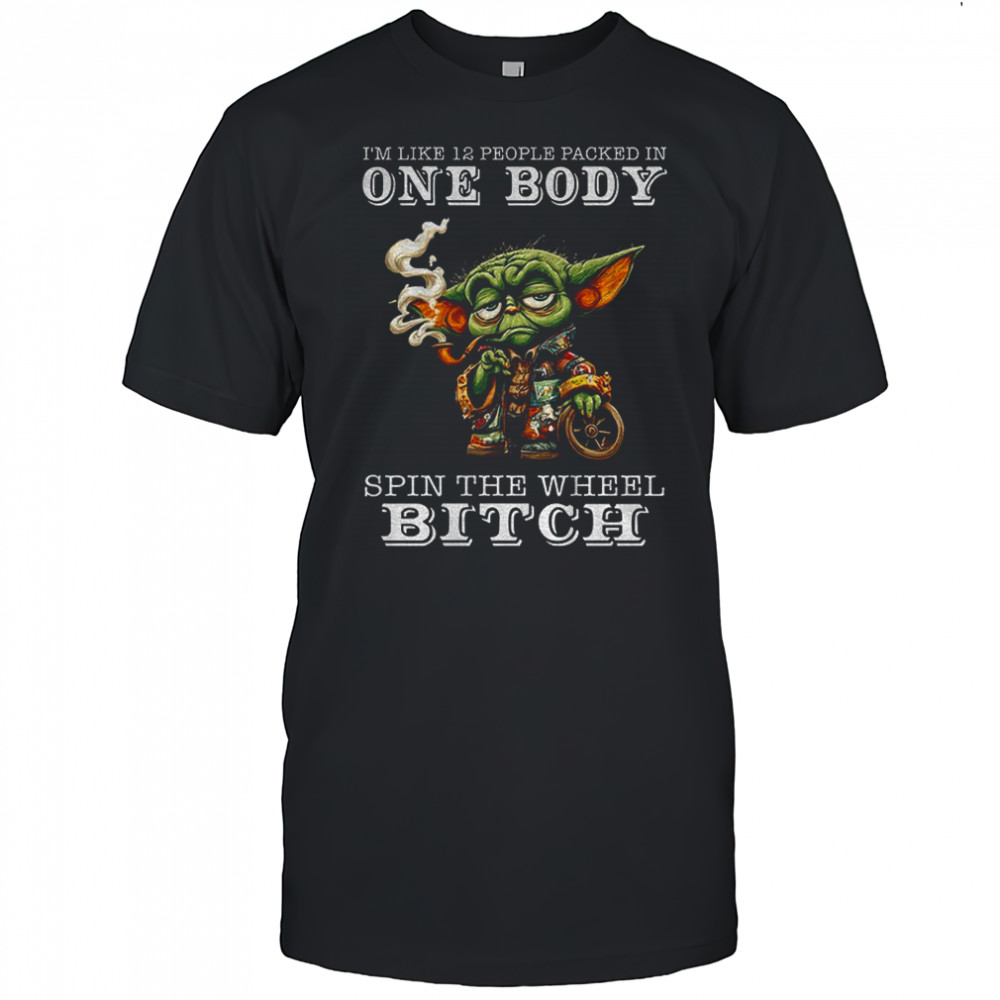 Baby Yoda smoking I’m like 12 people packed in one body spin the wheel bitch shirt