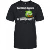 Bad things happen to good people shirt
