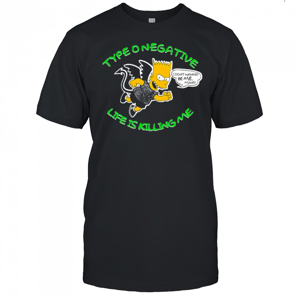 Bart Simpson Type O Negative Life Is Killing Me i don’t wanna be me shirt
