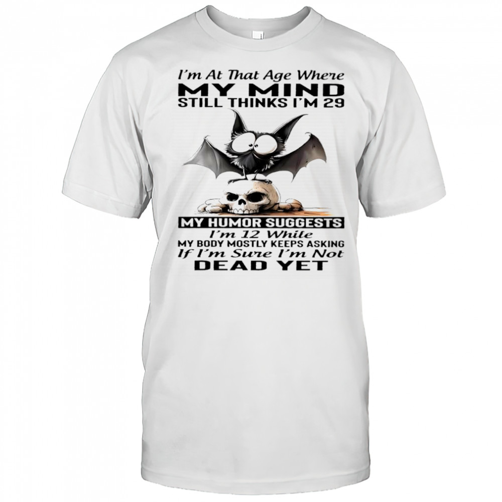 Bat Skull i’m at that age where my mind still thinks i’m 29 my humor suggests i’m 12 while shirt