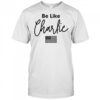 Be Like Charlie Turning Point American flag shirt