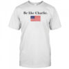 Be Like Charlie USA Flag shirt