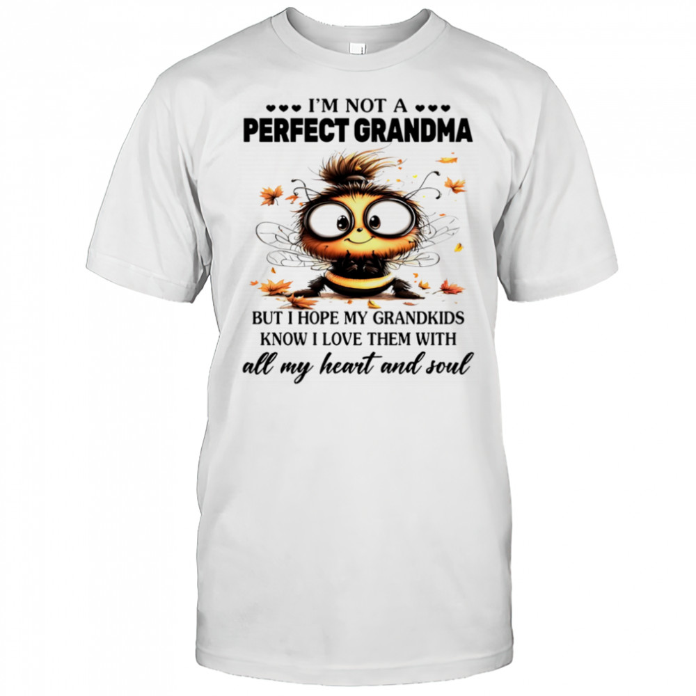 Bee I’m not a perfect grandma but I hope my grandkids know I love them shirt