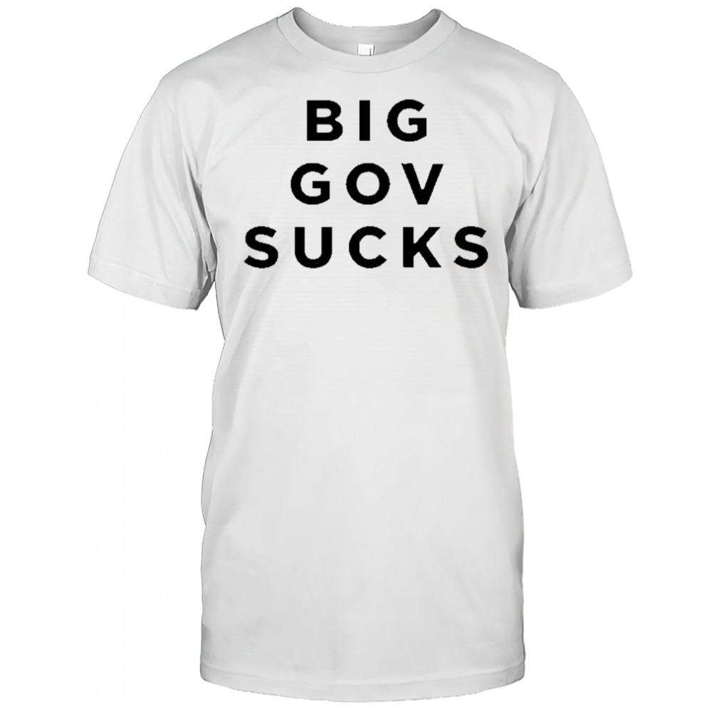 Big gov sucks shirt