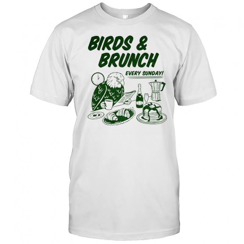 Birds and Brunch Eagle Football Every Sunday shirt