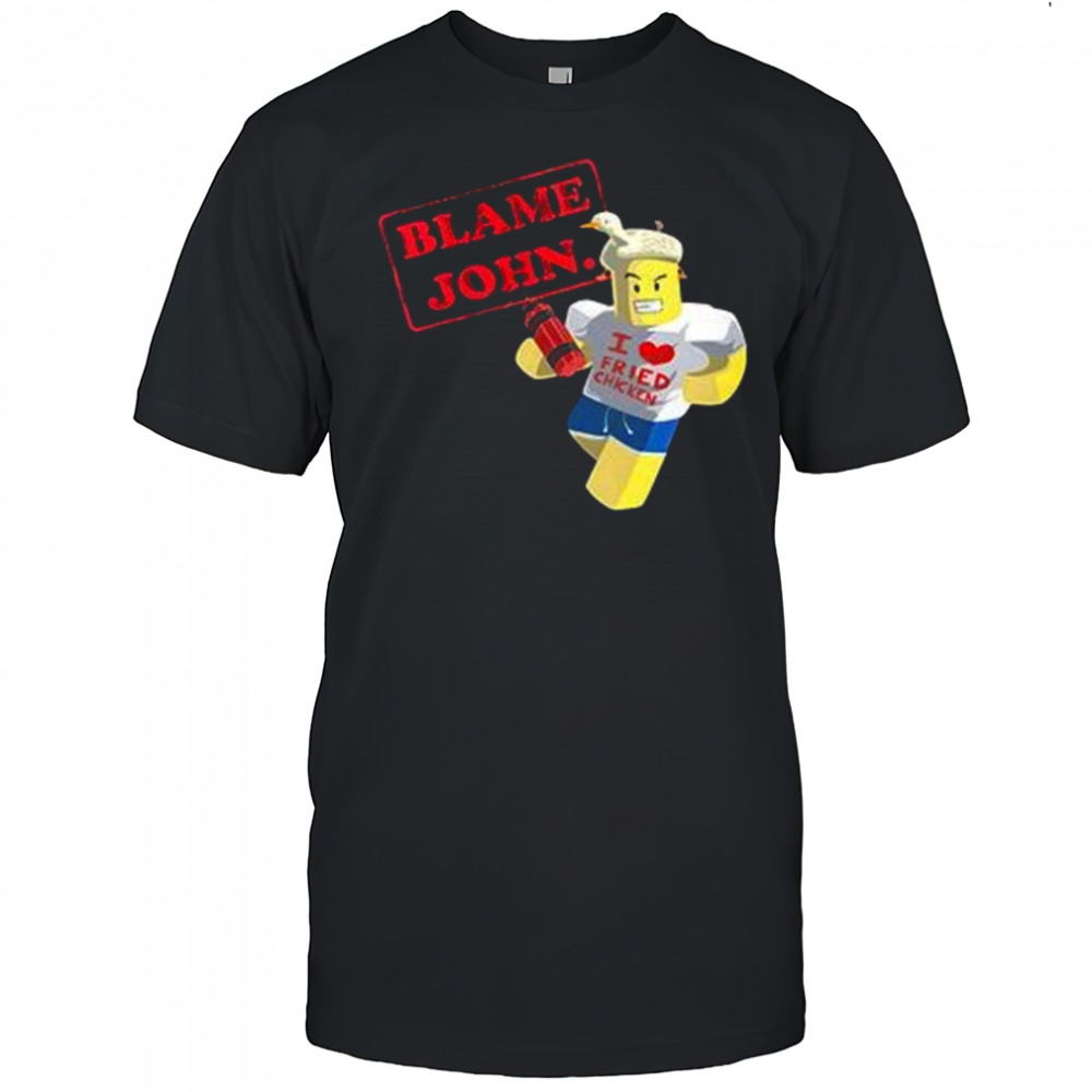 Blame John Meme Roblox I love fried chicken shirt