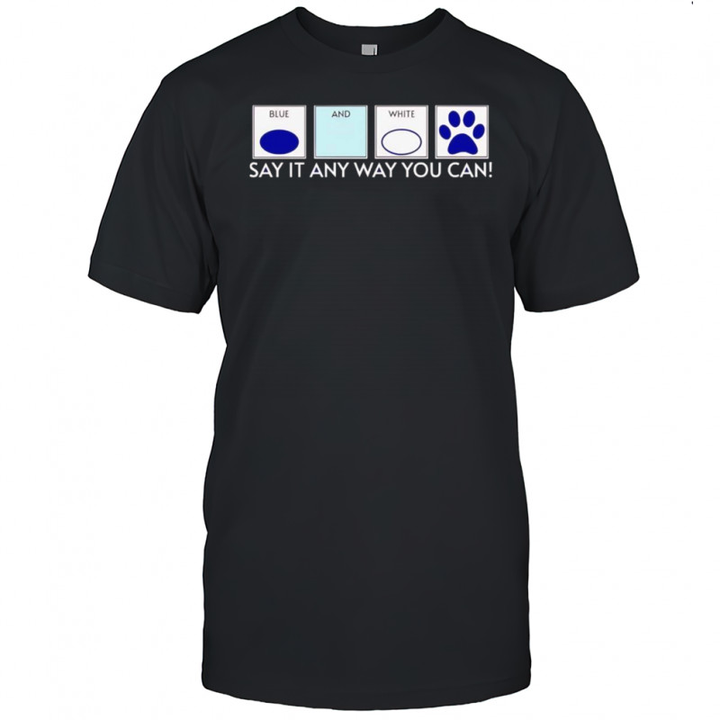 Blue and White say it any way you can shirt