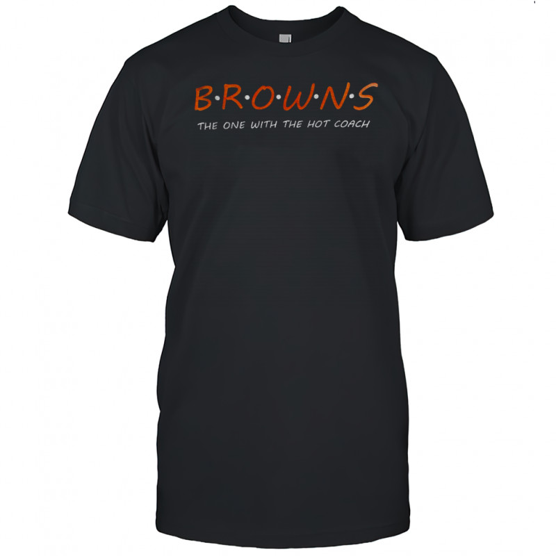 Browns The One With The Hot Coach shirt