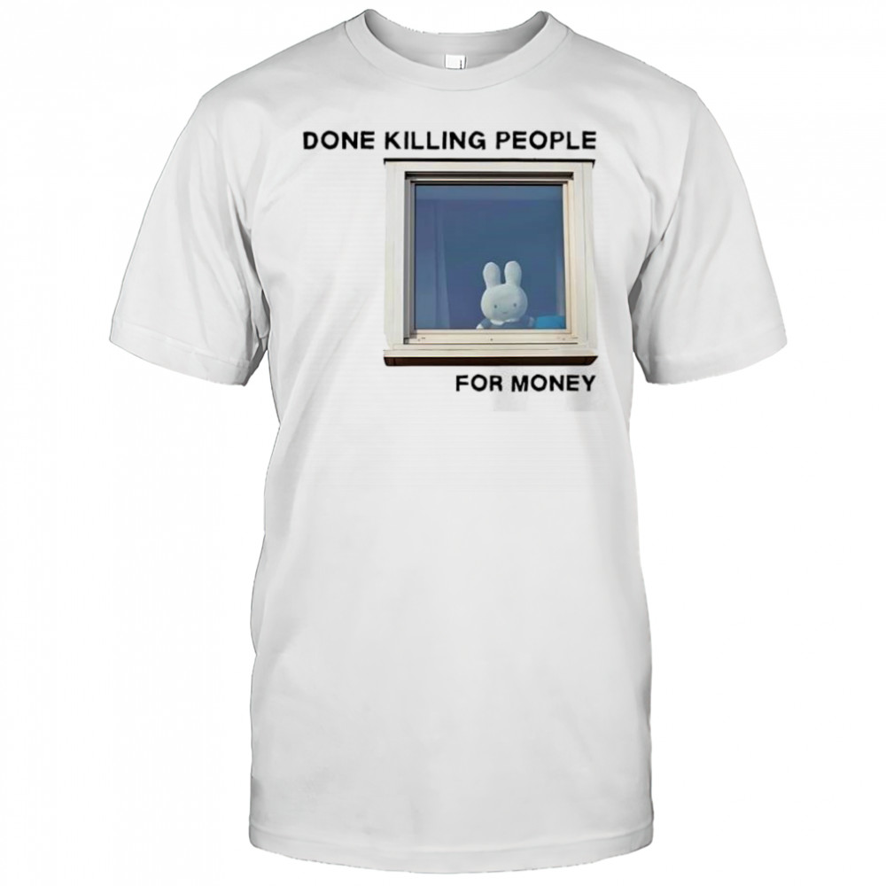 Bunny done killing people for money shirt