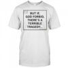 But If God forbid there’s a terrible tragedy shirt