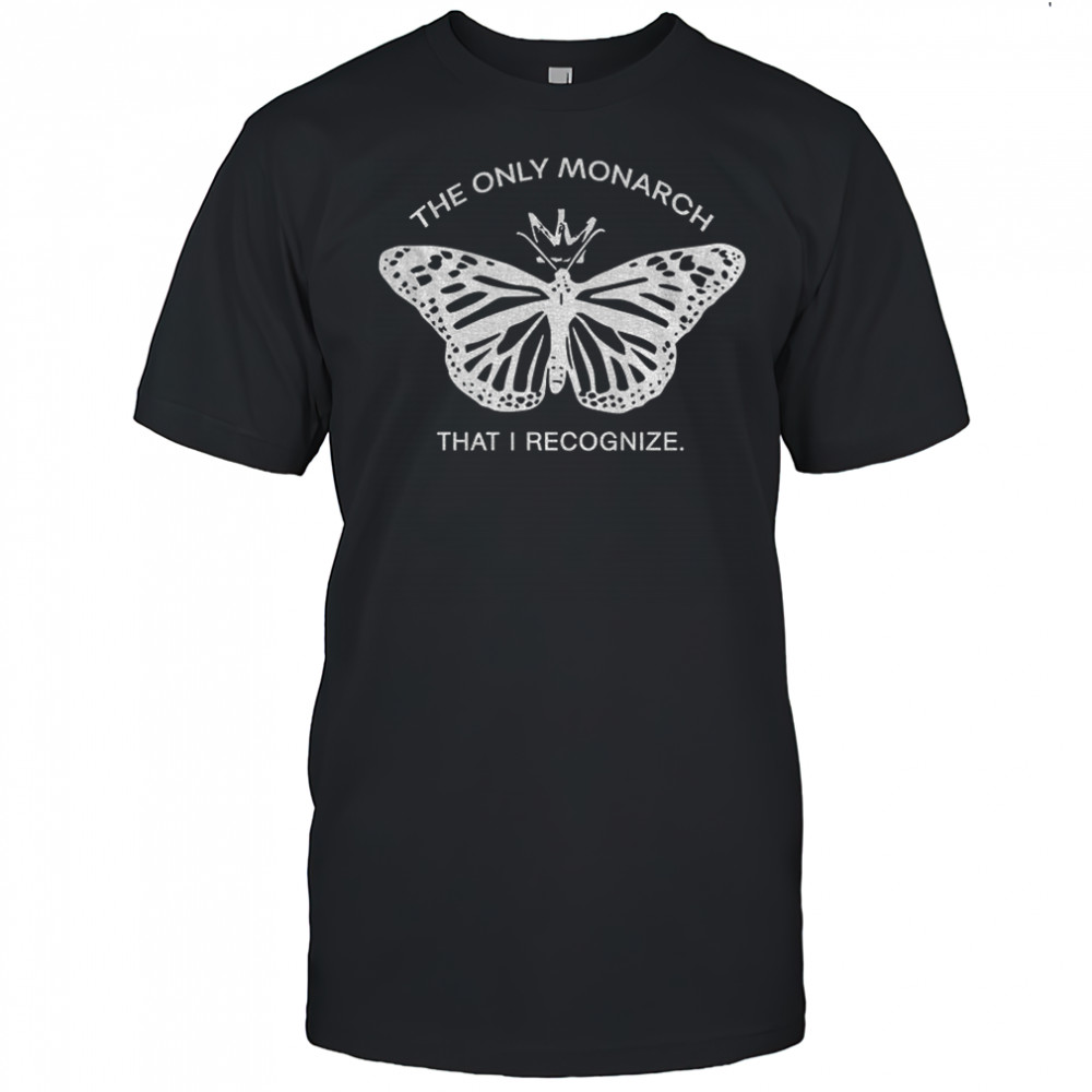 Butterfly the only monarch that I recognize shirt