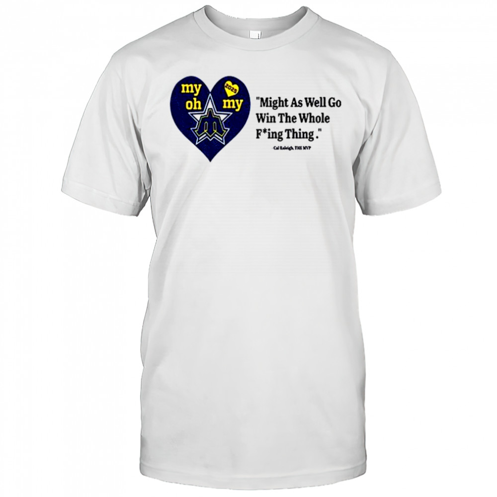 Cal Raleigh trident my oh my might as well go win the whole fuckin thing 2025 shirt