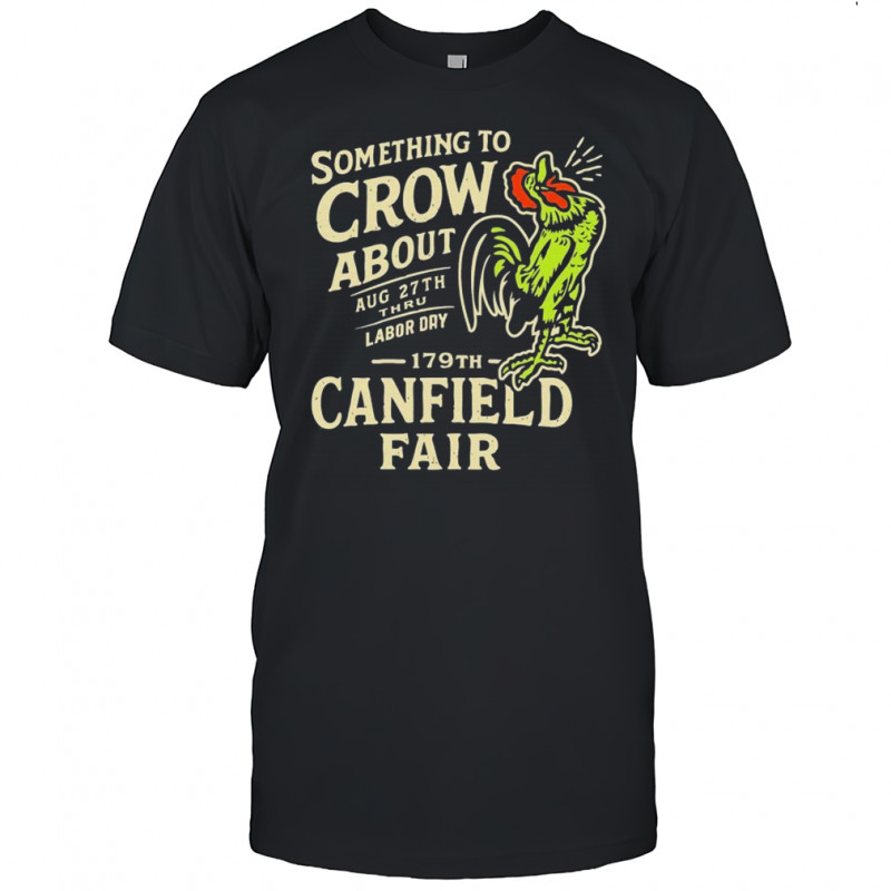 Canfield Fair Something To Crow About Aug 27th Labor Day 179 T-shirt