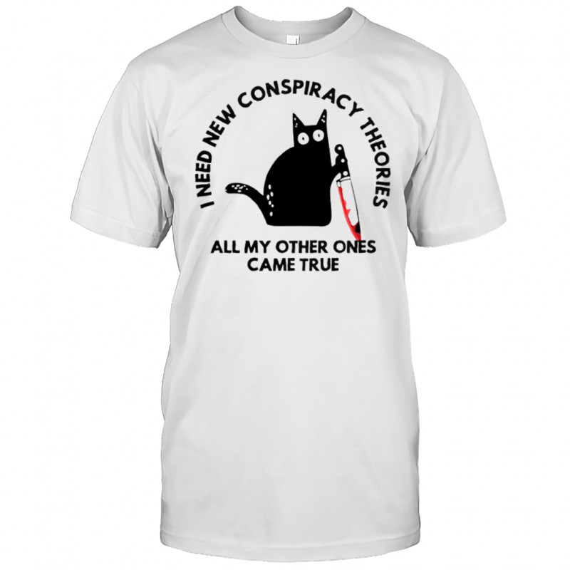 Cat I Need New Conspiracy Theories All My Other Ones Came True T-Shirt