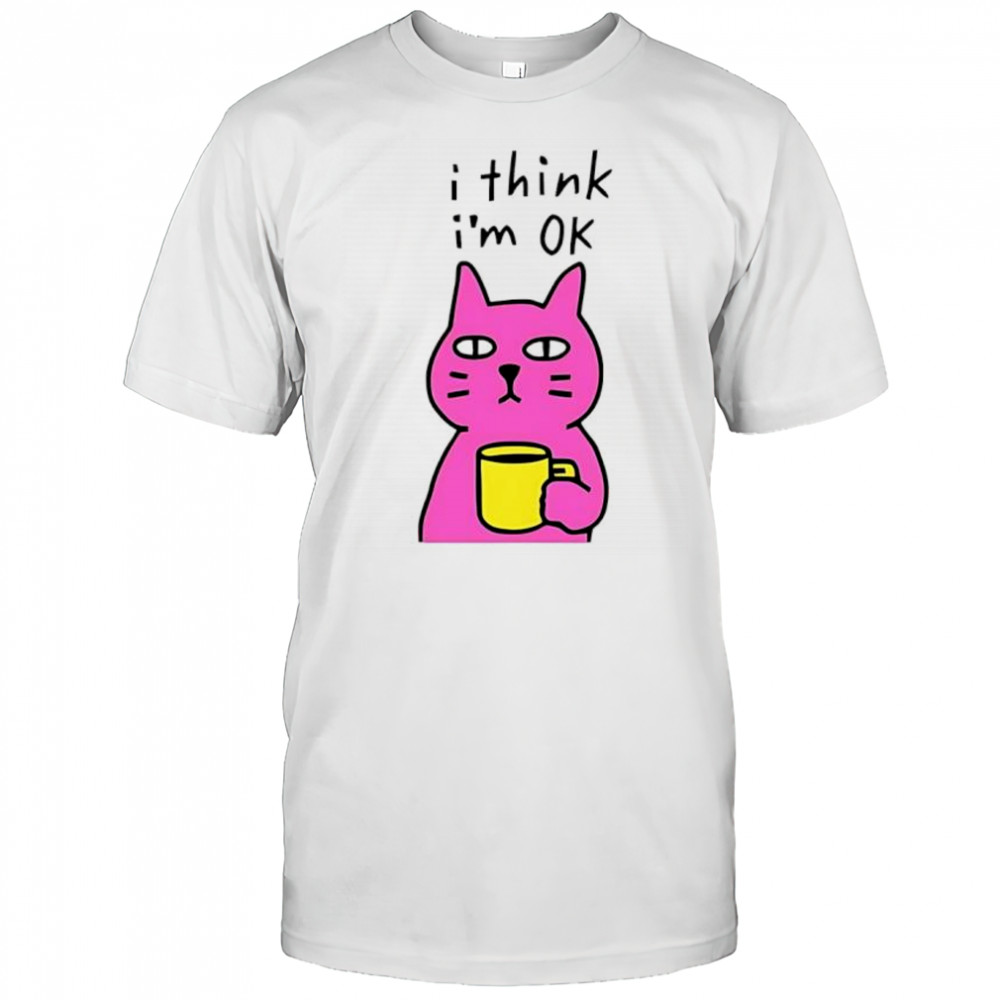 Cat I think I’m ok shirt