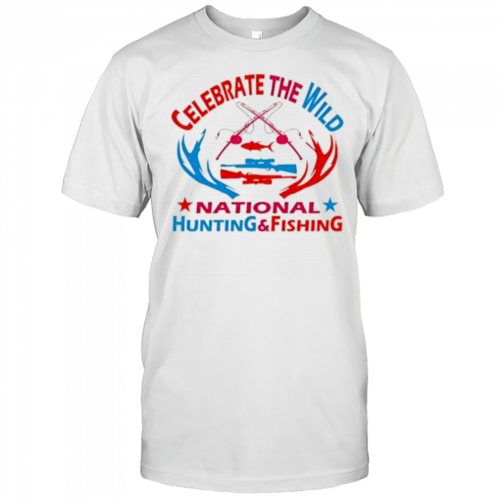Celebrate the wild national hunting and fishing shirt