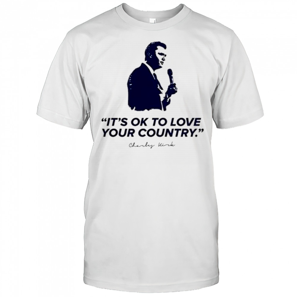 Charlie Kirk It’s ok to love your country shirt