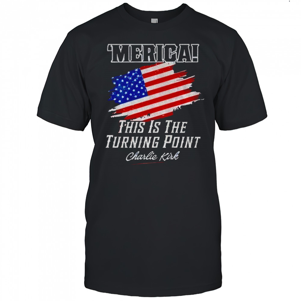 Charlie Kirk ‘Merica this is the turning point American flag t-shirt