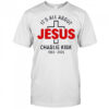 Charlie Kirk RIP 1993 2025 it’s all about Jesus memorial shirt