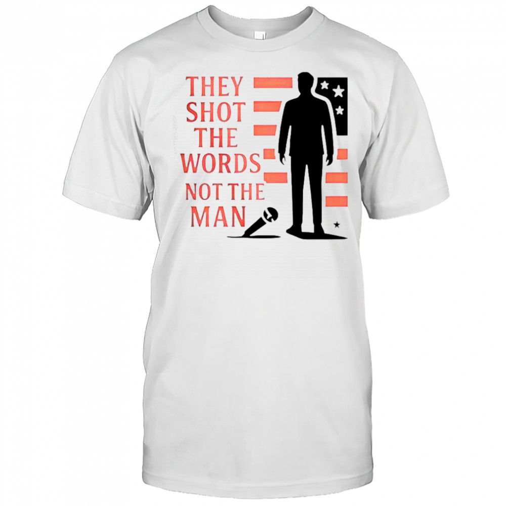 Charlie Kirk They Shot The Words Not The Man T-Shirt