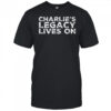Charlie’s Legacy Lives On Charlie Kirk died shirt