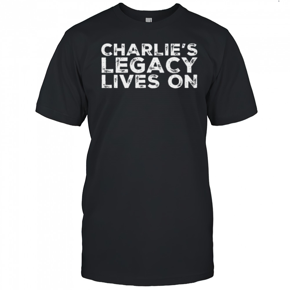 Charlie’s Legacy Lives On Charlie Kirk died shirt