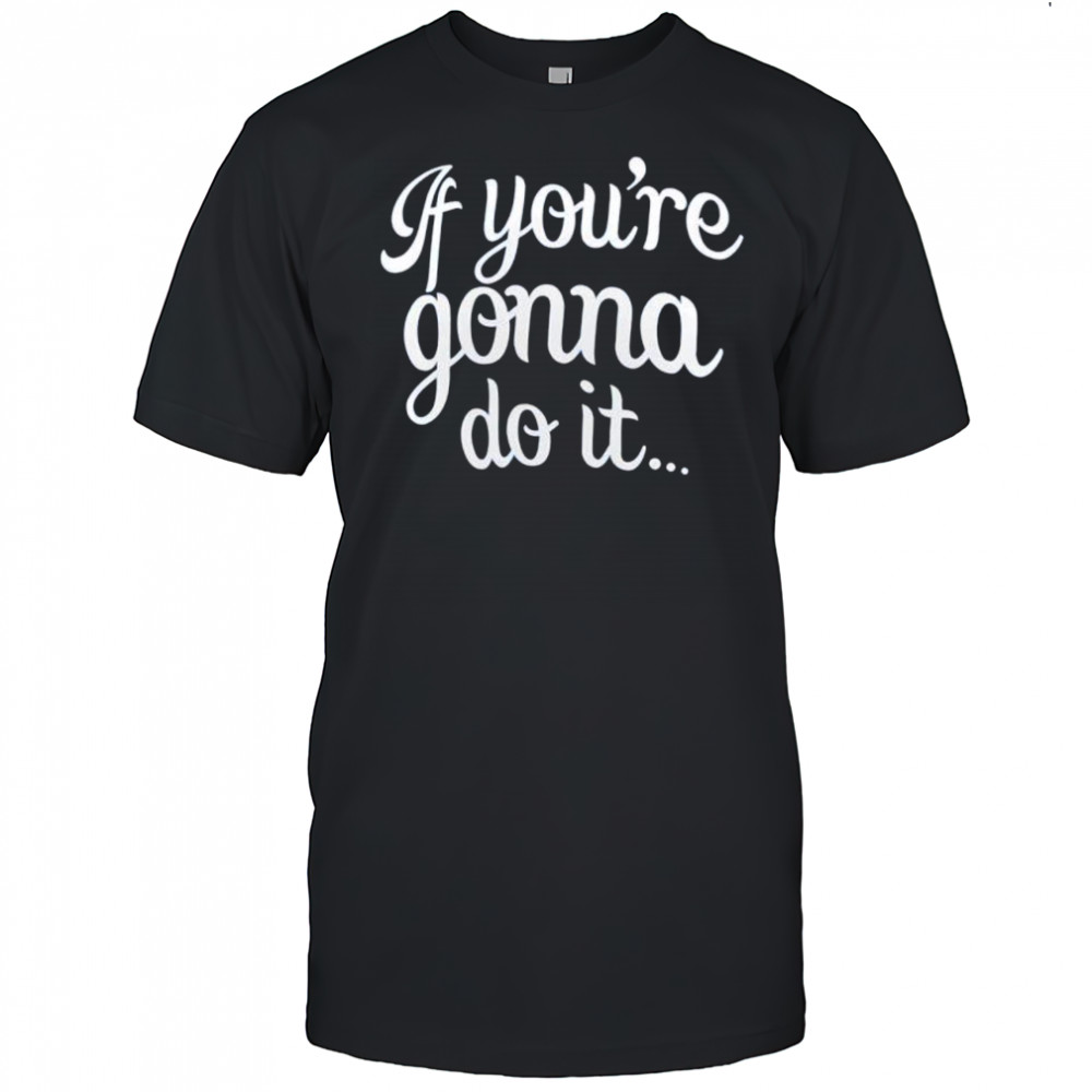Charlotte Flair NXT If you’re gonna do it shirt