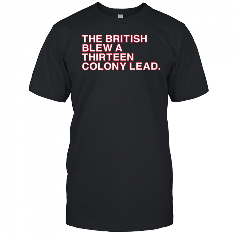 Chicago Cubs the british blew a thirteen colony lead shirt