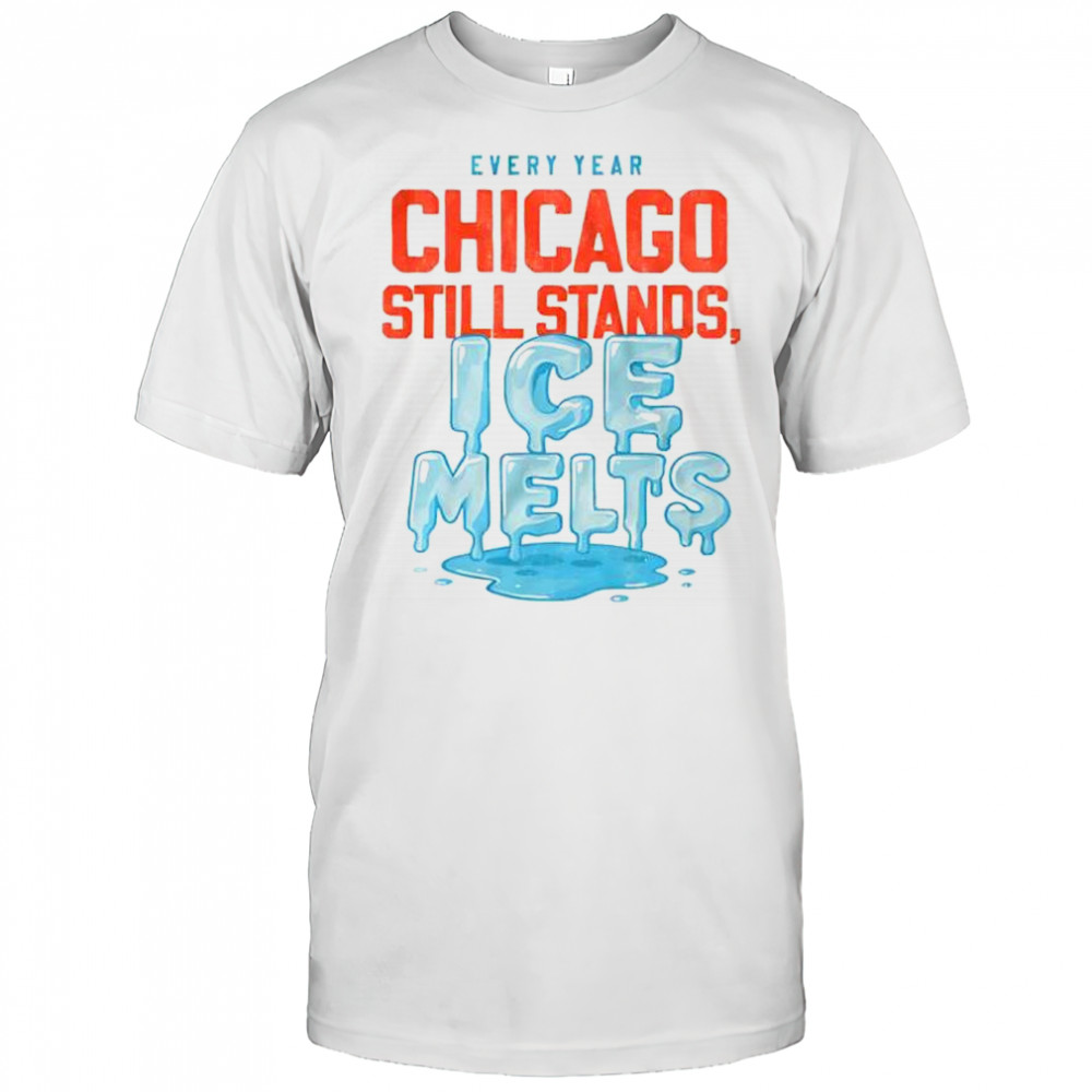 Chicago still stands ice melts every year shirt