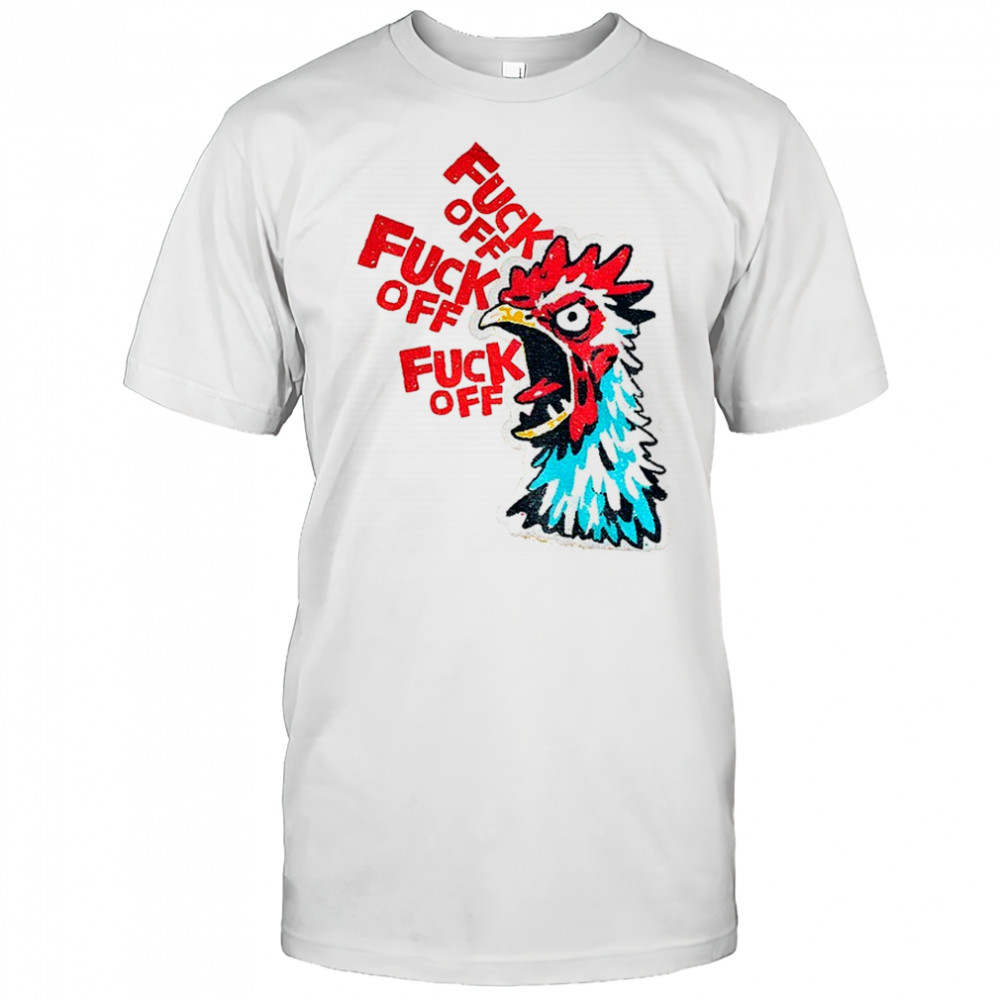 Chicken fuck off fuck off funny meme art shirt