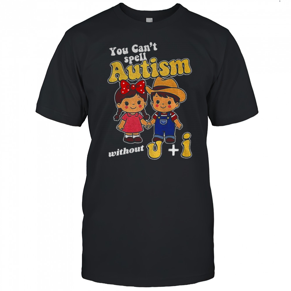 Children You can’t spell autism without U I shirt