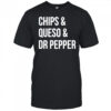 Chips queso and Dr Pepper shirt