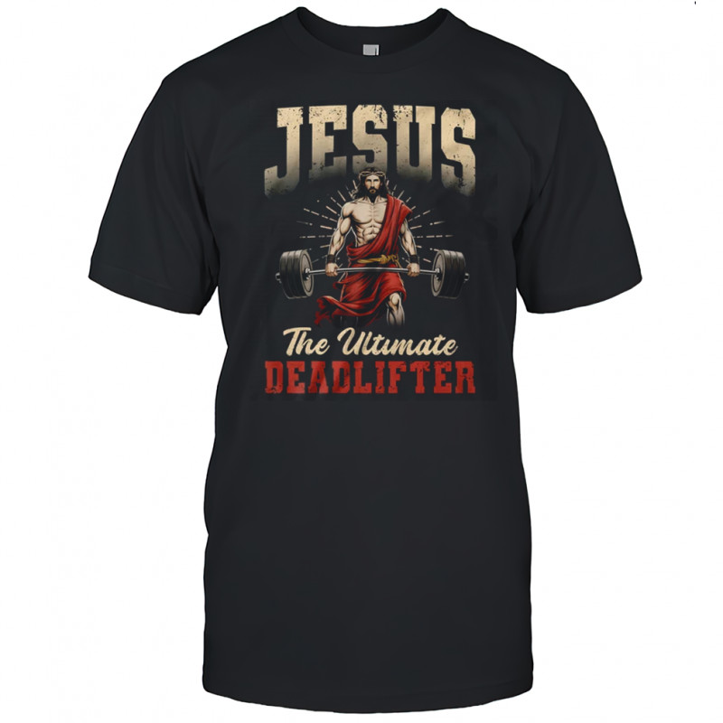 Christian Workout Gym Jesus The Ultimate Deadlift shirt