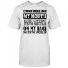 Controlling my mouth is the easy part it’s the subtitles on my face that’s the problem shirt