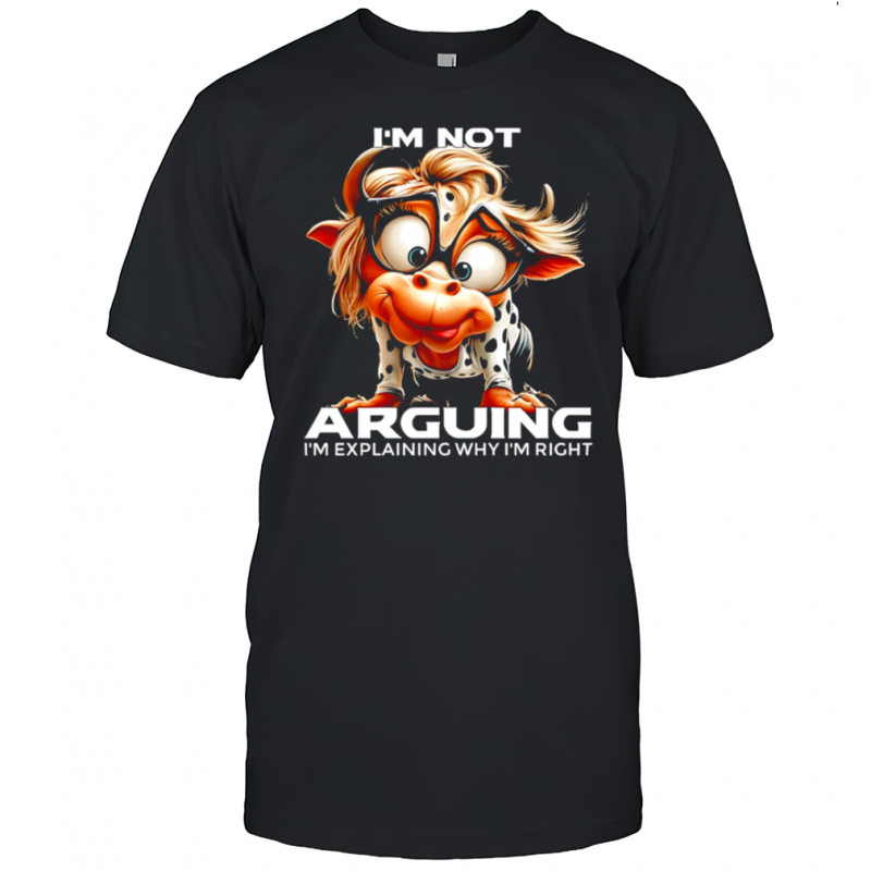 Cow I’m Not Arguing I’m Explaining Why I’m Right shirt