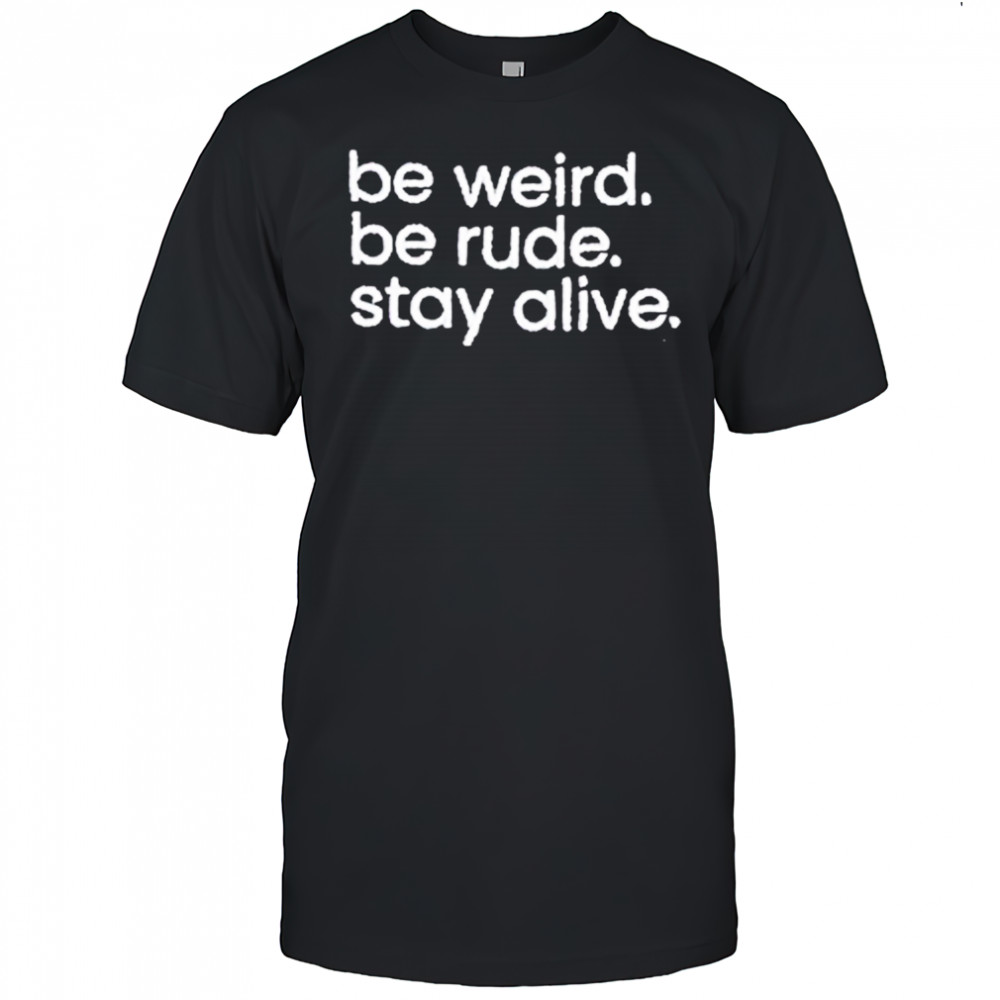 Crime Junkie Be Weird Be Rude Stay Alive T-shirt